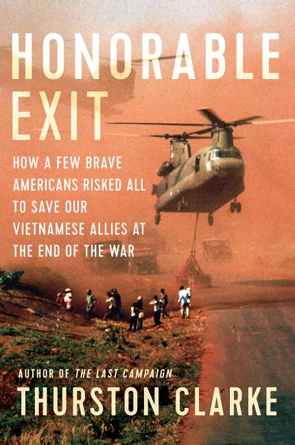 Item #528952 Honorable Exit: How a Few Brave Americans Risked All to Save Our Vietnamese Allies...