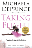 Item #583005 Taking Flight: From War Orphan to Star Ballerina. Michaela DePrince, Elaine, Deprince