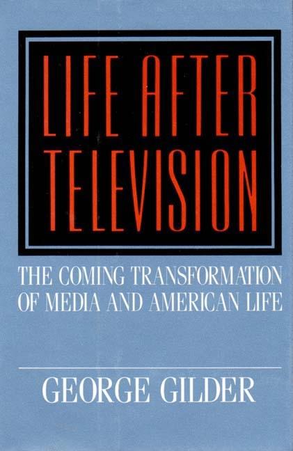 Item #556289 Life After Television. George Gilder