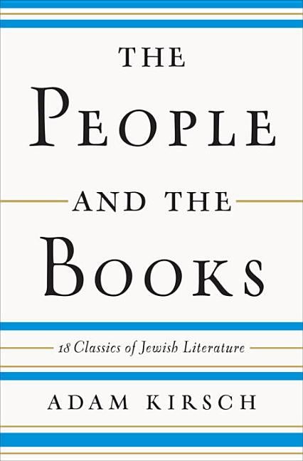Item #565028 The People and the Books: 18 Classics of Jewish Literature. Adam Kirsch