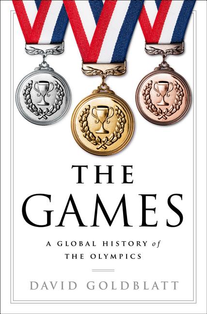 Item #557092 The Games: A Global History of the Olympics. David Goldblatt