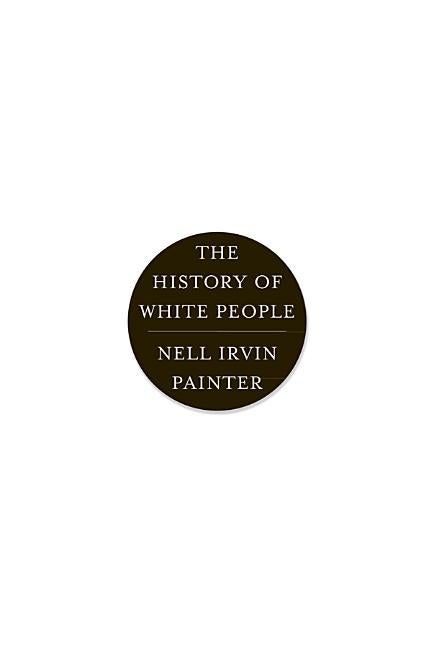 Item #121028 The History of White People. Nell Irvin Painter