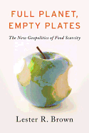 Item #605532 Full Planet, Empty Plates: The New Geopolitics of Food Scarcity. Lester R. Brown