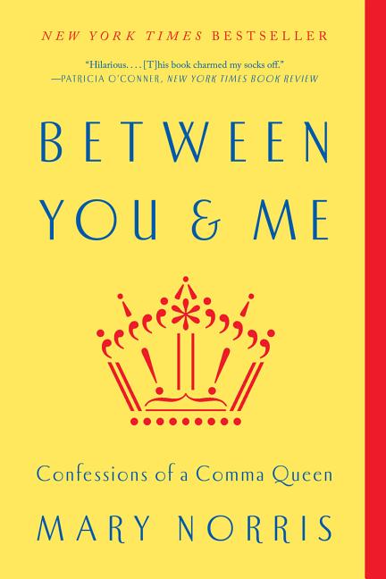 Item #600978 Between You & Me: Confessions of a Comma Queen. Mary Norris