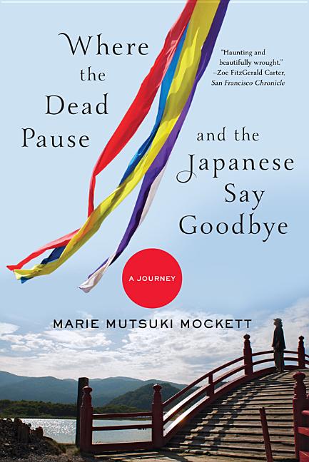 Item #509381 Where the Dead Pause, and the Japanese Say Goodbye: A Journey. Marie Mutsuki Mockett