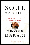 Item #608576 Soul Machine: The Invention of the Modern Mind. George Makari