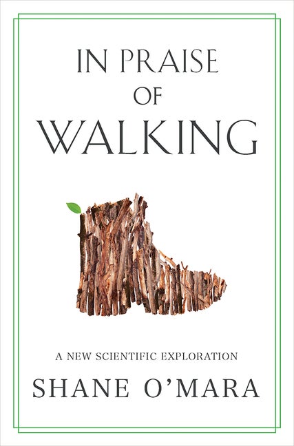 Item #573482 In Praise of Walking: A New Scientific Exploration. Shane O'Mara