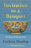 Item #573015 Invitation to a Banquet: The Story of Chinese Food. Fuchsia Dunlop