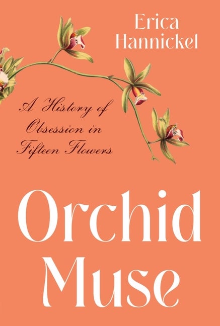 Item #574777 Orchid Muse: A History of Obsession in Fifteen Flowers. Erica Hannickel
