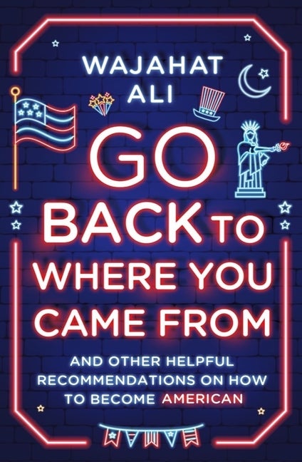Item #555384 Go Back to Where You Came From: And Other Helpful Recommendations on How to Become...