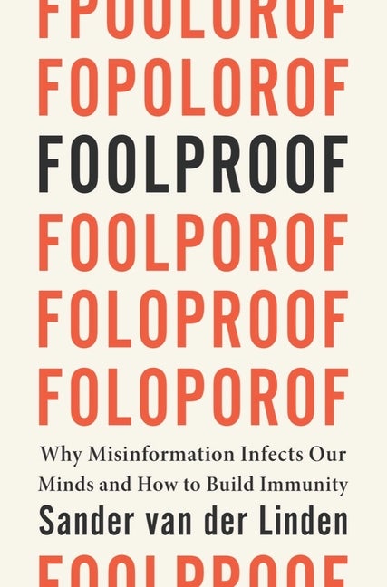 Foolproof: Why Misinformation Infects Our Minds and How to Build. Sander van der Linden.
