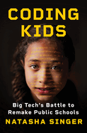 Item #620616 Coding Kids: Big Tech's Battle to Remake Public Schools. Natasha Singer,...