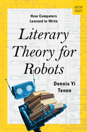 Literary Theory for Robots: How Computers Learned to Write (A