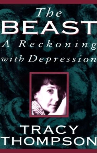 Item #127619 The Beast: A Reckoning with Depression. Tracy Thompson