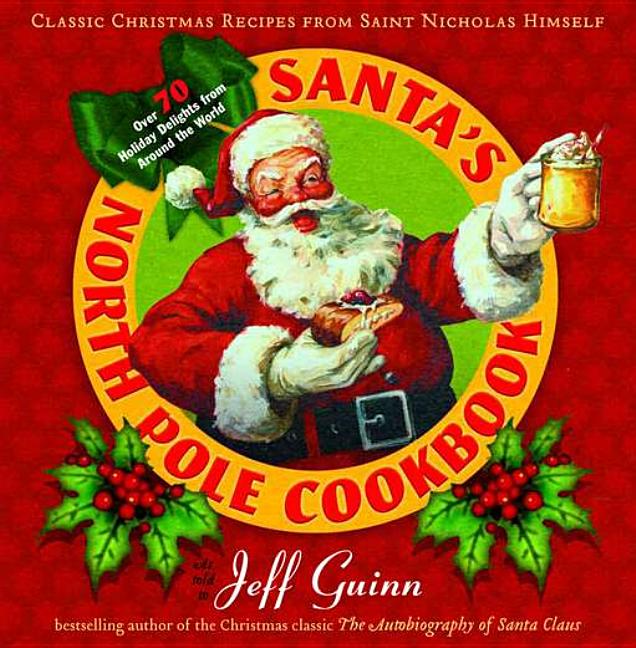 Item #128846 Santa's North Pole Cookbook: Classic Christmas Recipes from Saint Nicholas Himself....