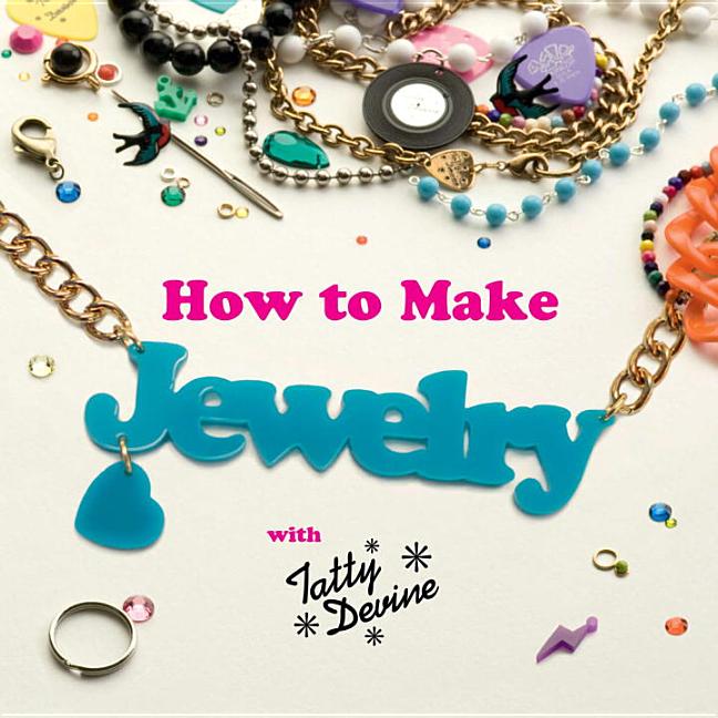 Item #128894 How to Make Jewelry with Tatty Devine. Harriet Vine, Rosie, Wolfenden