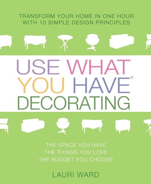 Item #130376 Use What You Have Decorating: Transform Your Home in One Hour with 10 Simple Design...