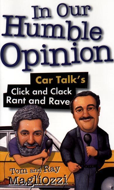 Item #130387 In Our Humble Opinion: Car Talk's Click and Clack Rant and Rave. Tom Magliozzi, Ray,...