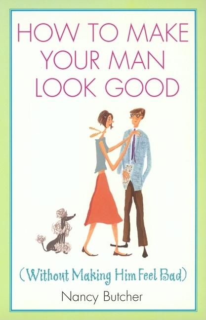 Item #130413 How to Make Your Man Look Good. Nancy Butcher