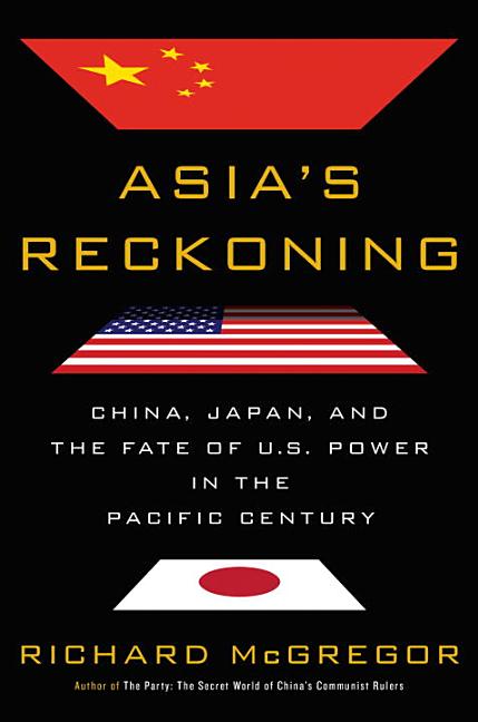 Item #489183 Asia's Reckoning: China, Japan, and the Fate of U.S. Power in the Pacific Century....
