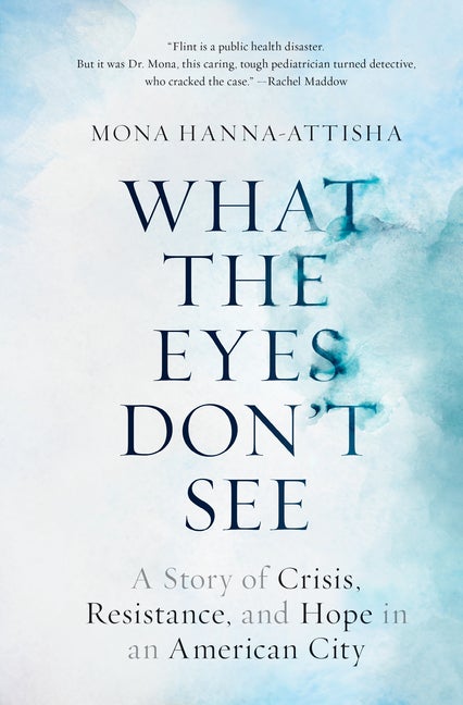 Item #562299 What the Eyes Don't See: A Story of Crisis, Resistance, and Hope in an American...