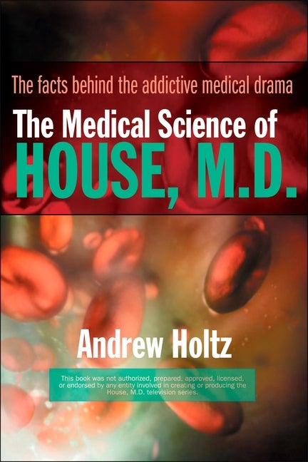 Item #511096 The Medical Science of House, M.D.: The Facts Behind the Addictive Medical Drama....