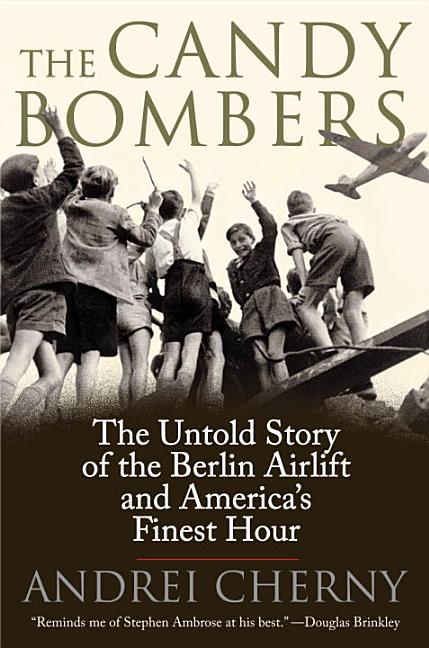 Item #136105 The Candy Bombers: The Untold Story of the Berlin Airlift and America's Finest Hour....
