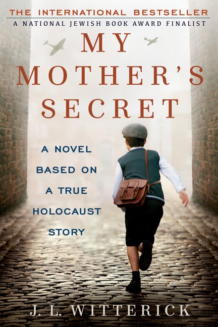 My Mother's Secret: A Novel Based on a True Holocaust Story. J. L Witterick.