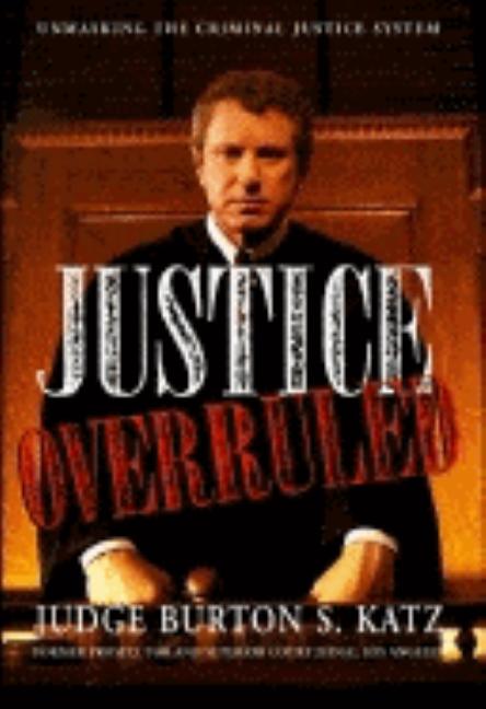 Item #565002 Justice Overruled: Unmasking the Criminal Justice System. Burton S. Katz