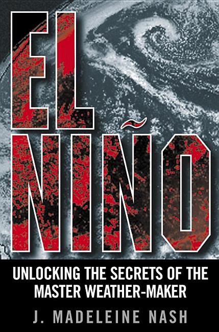 Item #148799 El Niño: Unlocking the Secrets of the Master Weather-Maker. J. Madeleine Nash