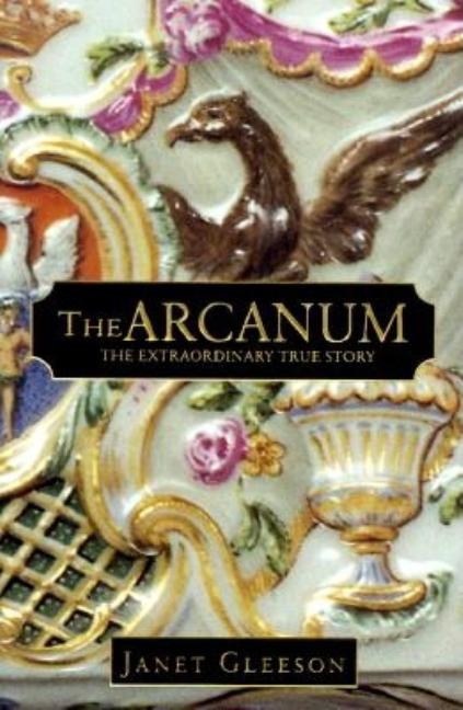 Item #148800 The Arcanum: The Extraordinary True Story. Janet Gleeson