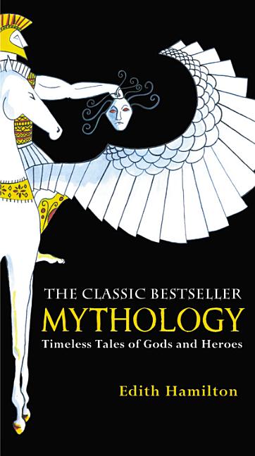 Item #571834 Mythology: Timeless Tales of Gods and Heroes. Edith Hamilton