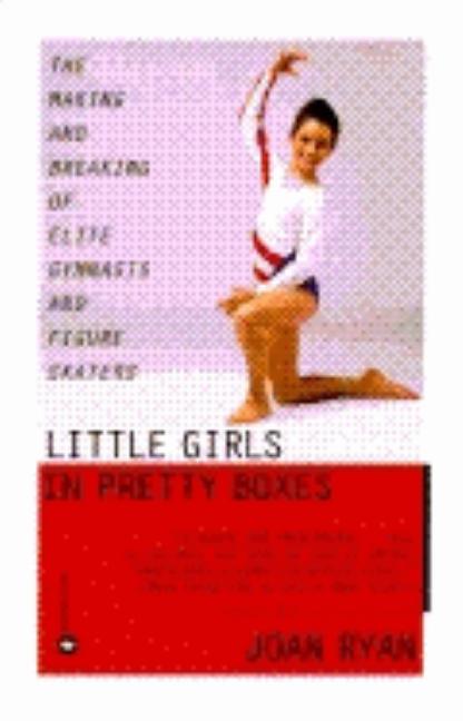 Item #151186 Little Girls in Pretty Boxes: The Making and Breaking of Elite Gymnasts and Figure...