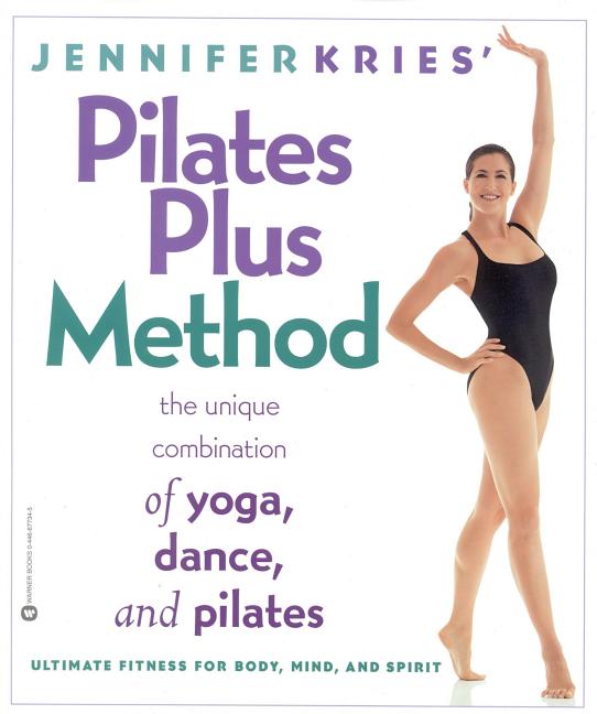 Item #151356 Jennifer Kries' Pilates Plus Method: The Unique Combination of Yoga, Dance, and...