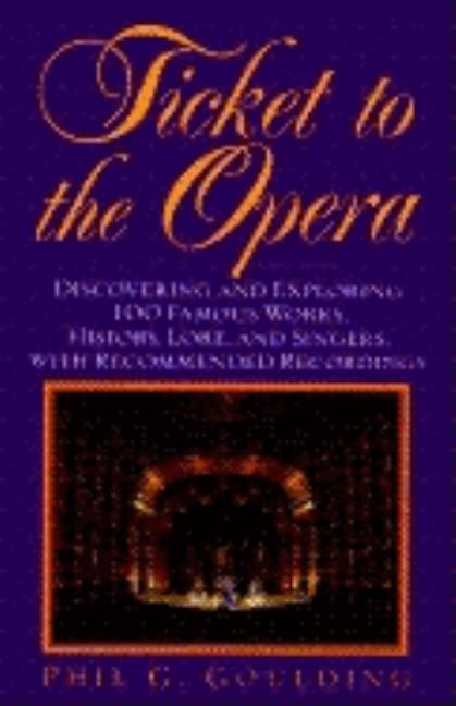 Item #564202 Ticket to the Opera: Discovering and Exploring 100 Famous Works, History, Lore, and...