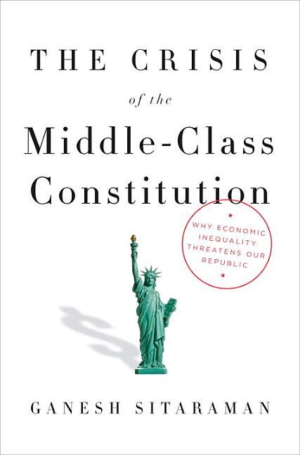 Item #483852 The Crisis of the Middle-Class Constitution: Why Economic Inequality Threatens Our...