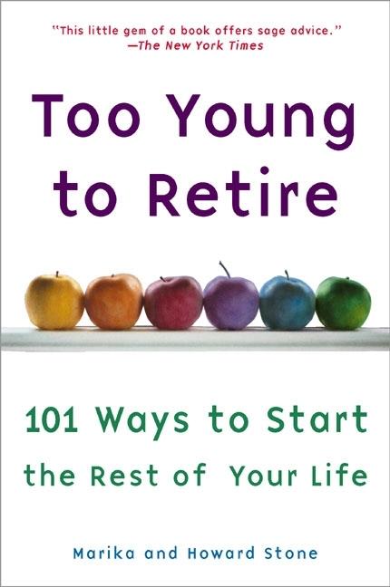 Item #521899 Too Young to Retire: 101 Ways To Start The Rest of Your Life. Marika Stone, Howard,...