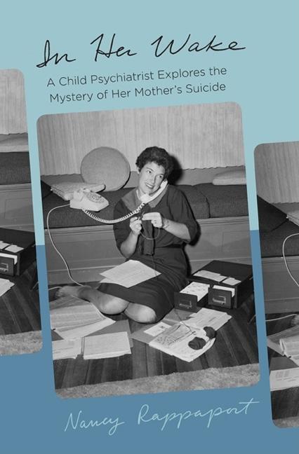 Item #572786 In Her Wake: A Child Psychiatrist Explores the Mystery of Her Mother's Suicide....