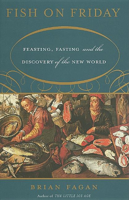 Item #557440 Fish on Friday: Feasting, Fasting, and Discovery of the New World. Brian Fagan