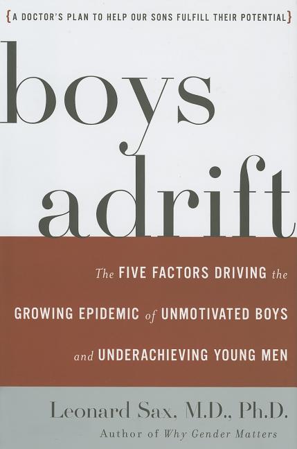 Item #165648 Boys Adrift: The Five Factors Driving the Growing Epidemic of Unmotivated Boys and...