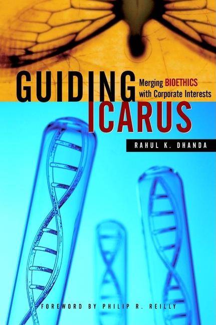 Item #167242 Guiding Icarus: Merging Bioethics with Corporate Interests. Rahul K. Dhanda