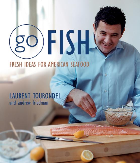 Item #167633 Go Fish: Fresh Ideas for American Seafood. Andrew Friedman, Laurent, Tourondel