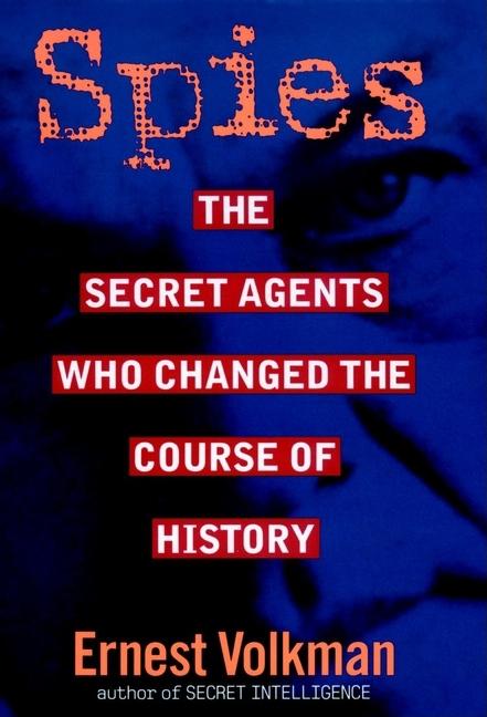 Item #551637 Spies: The Secret Agents Who Changed the Course of History. Ernest Volkman