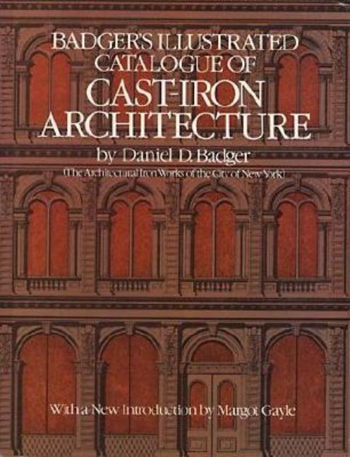 Item #557101 Badger's Illustrated Catalogue of Cast-Iron Architecture. Daniel D. Badger