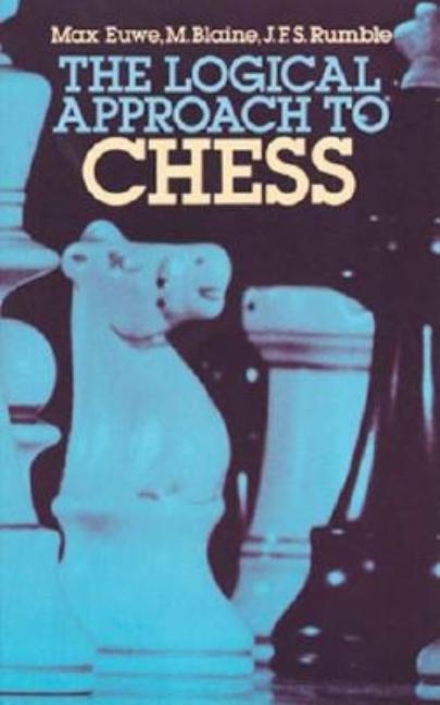 Item #569221 The Logical Approach to Chess. Max Euwe, J. F. S., Rumble, M., Blaine