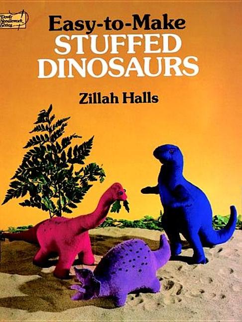 Item #549393 Easy-to-Make Stuffed Dinosaurs (Dover Needlework). Zillah Halls