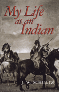 Item #572206 My Life as an Indian (Native American). J. W. Schultz