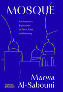 Item #620636 Mosque: An Architect's Exploration of Form, Faith and Meaning. Marwa Al-Sabouni