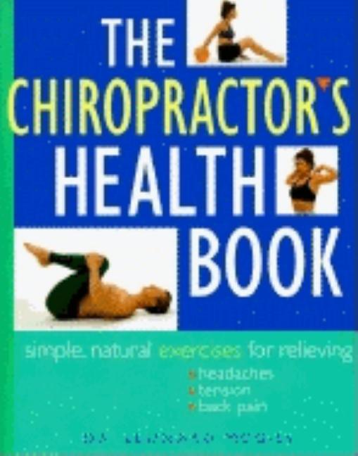 Item #547379 The Chiropractor's Health Book: Simple, Natural Exercises for Relieving Headaches,...