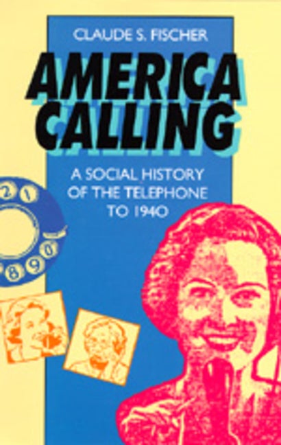 Item #560100 America Calling: A Social History of the Telephone to 1940. Claude S. Fischer